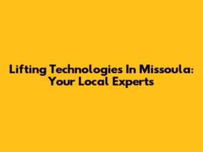 Lifting Technologies In Missoula: Your Local Experts
