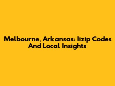 Melbourne, Arkansas: Iizip Codes And Local Insights