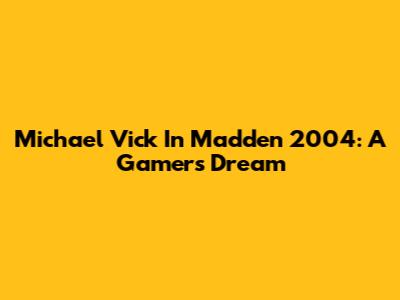 Michael Vick In Madden 2004: A Gamer's Dream