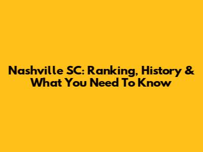 Nashville SC: Ranking, History & What You Need To Know