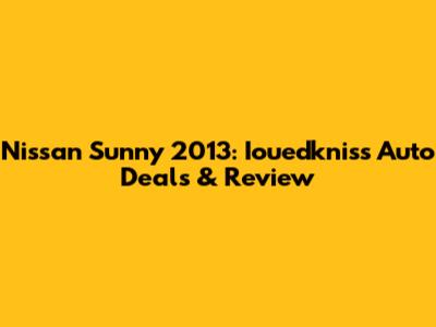 Nissan Sunny 2013: Iouedkniss Auto Deals & Review