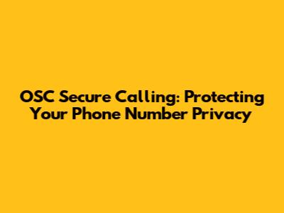OSC Secure Calling: Protecting Your Phone Number Privacy