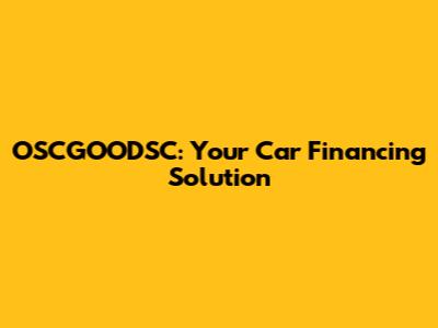 OSCGOODSC: Your Car Financing Solution