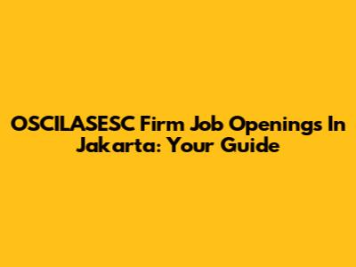 OSCILASESC Firm Job Openings In Jakarta: Your Guide