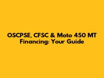 OSCPSE, CFSC & Moto 450 MT Financing: Your Guide