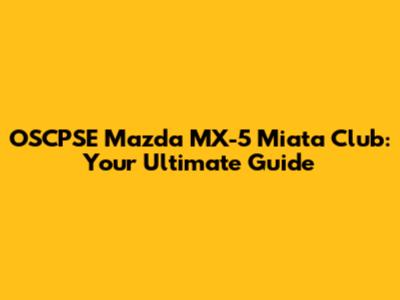 OSCPSE Mazda MX-5 Miata Club: Your Ultimate Guide