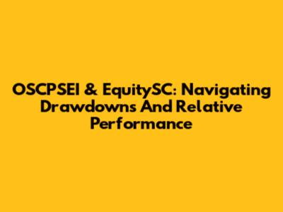 OSCPSEI & EquitySC: Navigating Drawdowns And Relative Performance