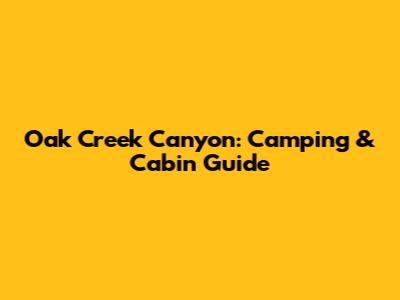 Oak Creek Canyon: Camping & Cabin Guide