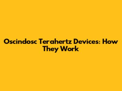 Oscindosc Terahertz Devices: How They Work