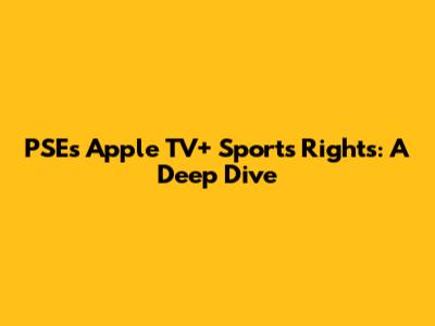 PSE's Apple TV+ Sports Rights: A Deep Dive