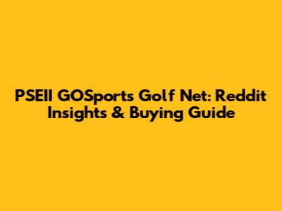 PSEII GOSports Golf Net: Reddit Insights & Buying Guide