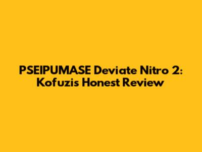 PSEIPUMASE Deviate Nitro 2: Kofuzi's Honest Review