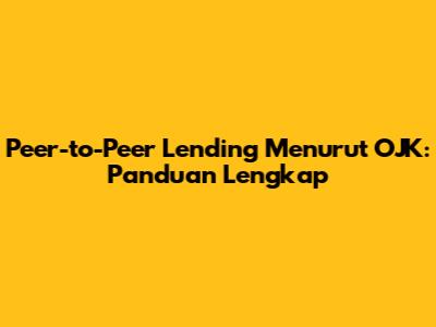 Peer-to-Peer Lending Menurut OJK: Panduan Lengkap