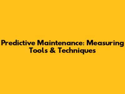 Predictive Maintenance: Measuring Tools & Techniques