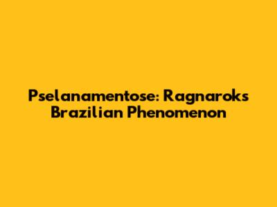 Pselanamentose: Ragnarok's Brazilian Phenomenon