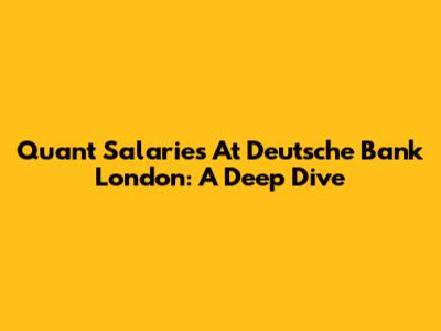 Quant Salaries At Deutsche Bank London: A Deep Dive
