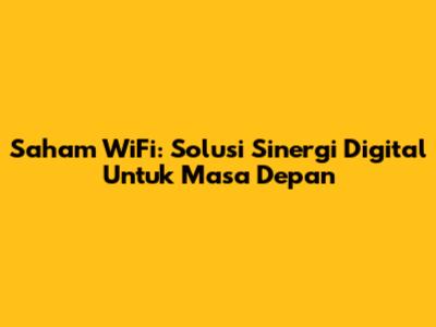 Saham WiFi: Solusi Sinergi Digital Untuk Masa Depan