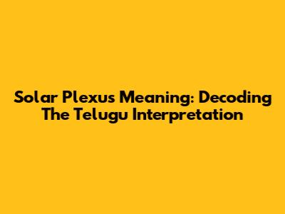 Solar Plexus Meaning: Decoding The Telugu Interpretation