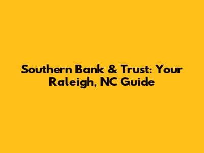 Southern Bank & Trust: Your Raleigh, NC Guide