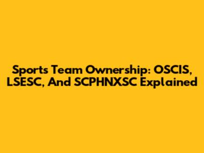 Sports Team Ownership: OSCIS, LSESC, And SCPHNXSC Explained