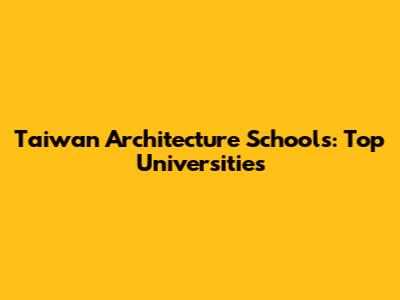 Taiwan Architecture Schools: Top Universities