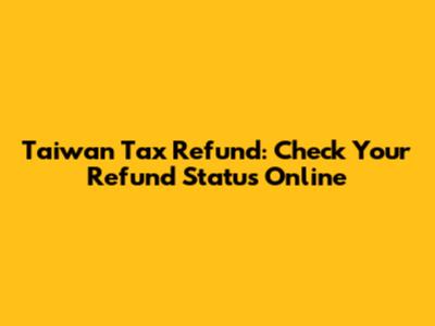 Taiwan Tax Refund: Check Your Refund Status Online