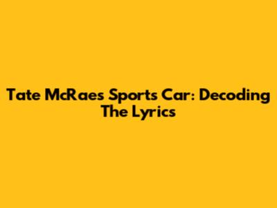Tate McRae's 'Sports Car': Decoding The Lyrics