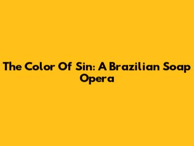 The Color Of Sin: A Brazilian Soap Opera
