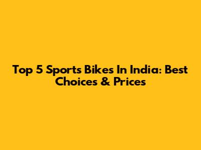 Top 5 Sports Bikes In India: Best Choices & Prices