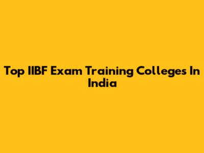 Top IIBF Exam Training Colleges In India