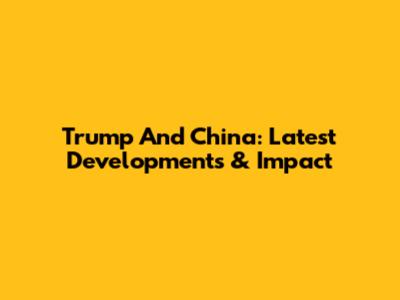 Trump And China: Latest Developments & Impact