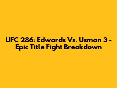UFC 286: Edwards Vs. Usman 3 - Epic Title Fight Breakdown