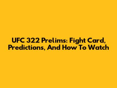 UFC 322 Prelims: Fight Card, Predictions, And How To Watch