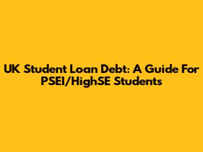 UK Student Loan Debt: A Guide For PSEI/HighSE Students
