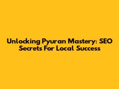 Unlocking Pyuran Mastery: SEO Secrets For Local Success