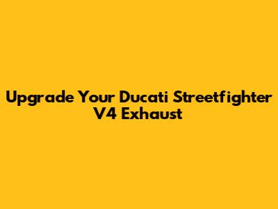 Upgrade Your Ducati Streetfighter V4 Exhaust