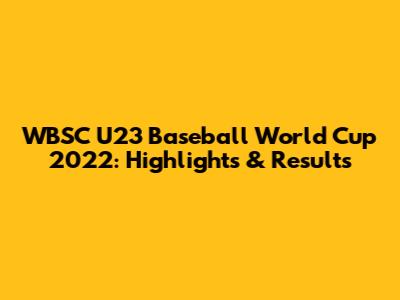 WBSC U23 Baseball World Cup 2022: Highlights & Results