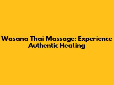 Wasana Thai Massage: Experience Authentic Healing