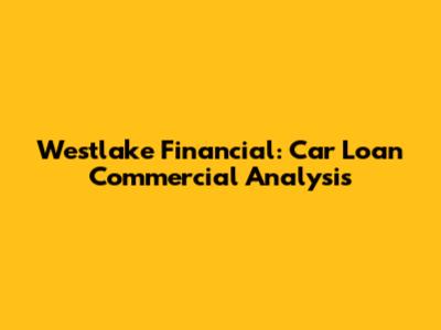 Westlake Financial: Car Loan Commercial Analysis