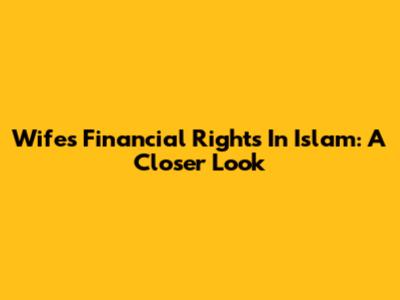 Wife's Financial Rights In Islam: A Closer Look