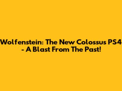 Wolfenstein: The New Colossus PS4 - A Blast From The Past!