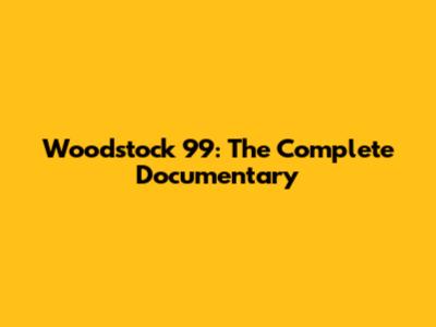 Woodstock 99: The Complete Documentary