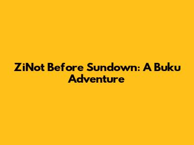 ZiNot Before Sundown: A Buku Adventure